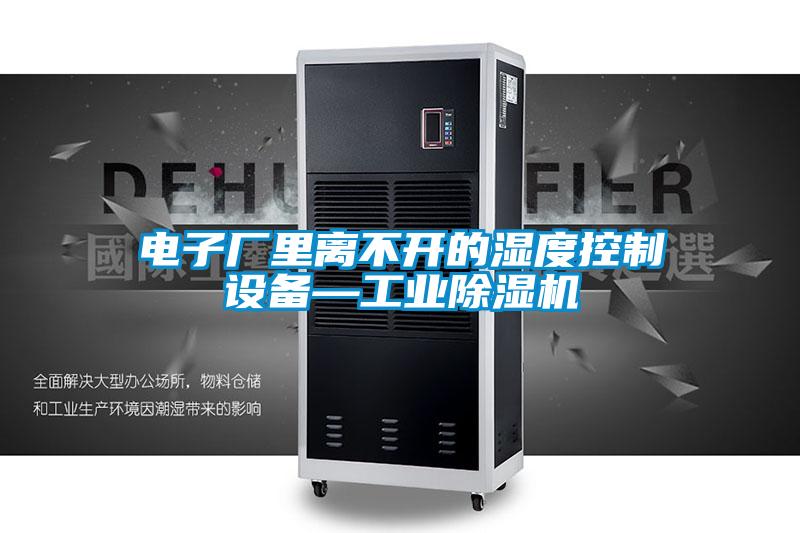 電子廠里離不開(kāi)的濕度控制設(shè)備—工業(yè)除濕機(jī)