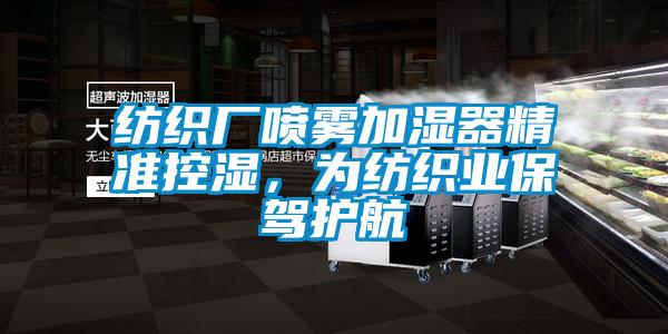紡織廠噴霧加濕器精準(zhǔn)控濕,為紡織業(yè)保駕護(hù)航