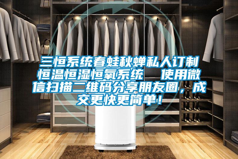 三恒系統春蛙秋蟬私人訂制恒溫恒濕恒氧系統  使用微信掃描二維碼分享朋友圈，成交更快更簡單！