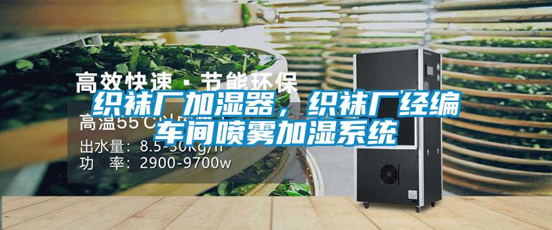 織襪廠加濕器，織襪廠經編車間噴霧加濕系統