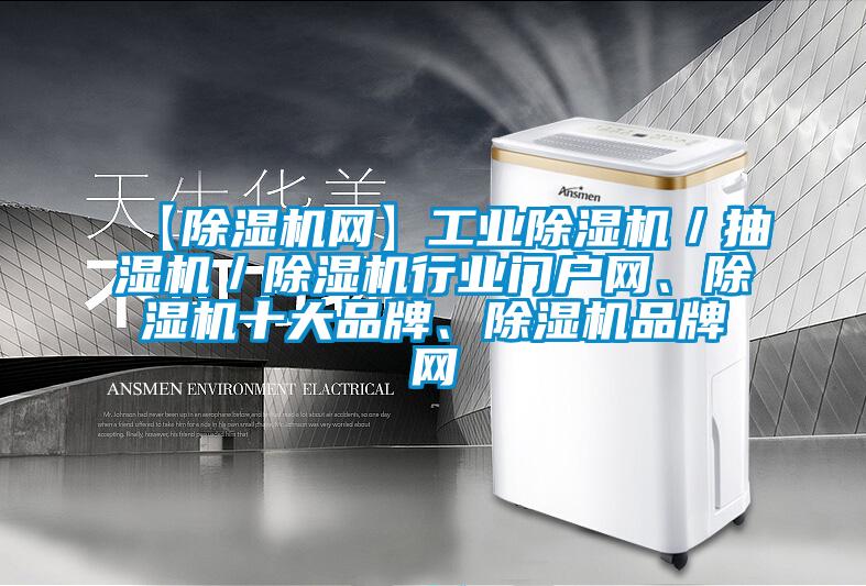 【除濕機(jī)網(wǎng)】工業(yè)除濕機(jī)／抽濕機(jī)／除濕機(jī)行業(yè)門戶網(wǎng)、除濕機(jī)十大品牌、除濕機(jī)品牌網(wǎng)