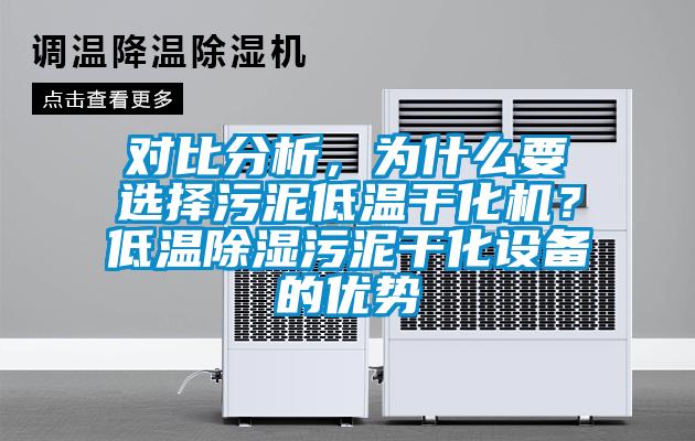 對比分析，為什么要選擇污泥低溫干化機？低溫除濕污泥干化設備的優勢
