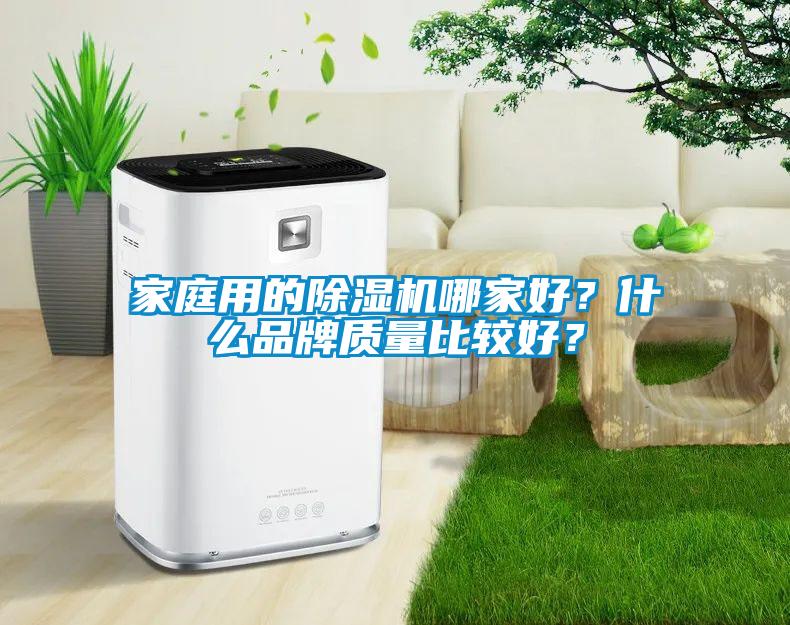 家庭用的除濕機(jī)哪家好？什么品牌質(zhì)量比較好？