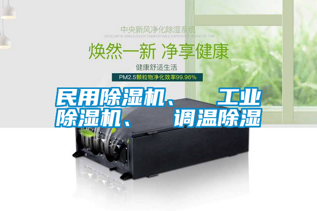 民用除濕機(jī)、  工業(yè)除濕機(jī)、  調(diào)溫除濕