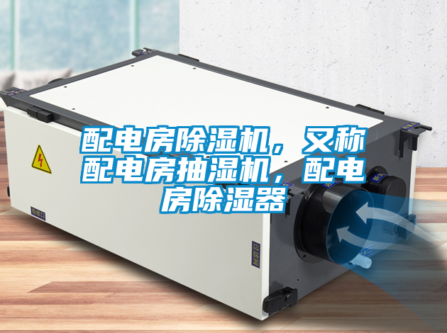 配電房除濕機，又稱配電房抽濕機，配電房除濕器