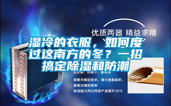 濕冷的衣服，如何度過這南方的冬？一招搞定除濕和防潮
