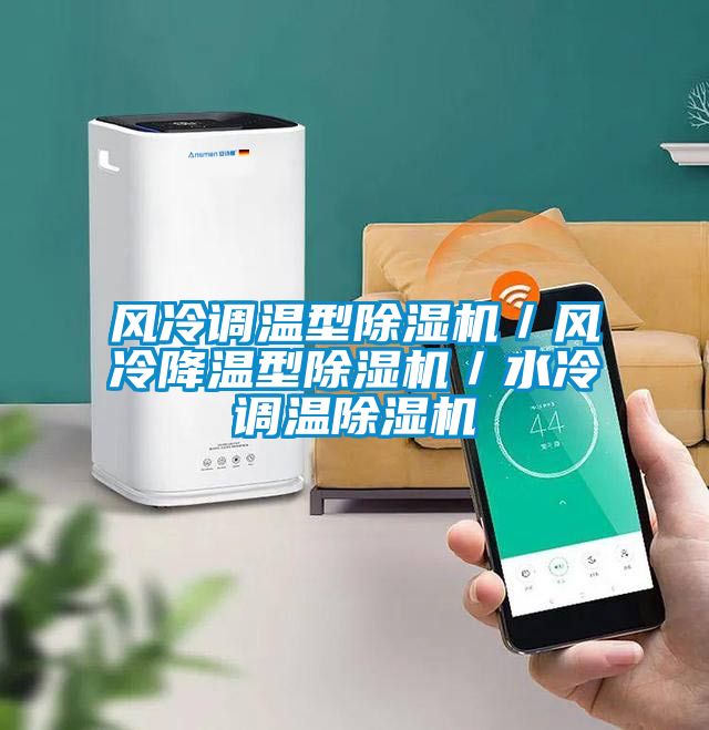 風(fēng)冷調(diào)溫型除濕機(jī)/風(fēng)冷降溫型除濕機(jī)/水冷調(diào)溫除濕機(jī)