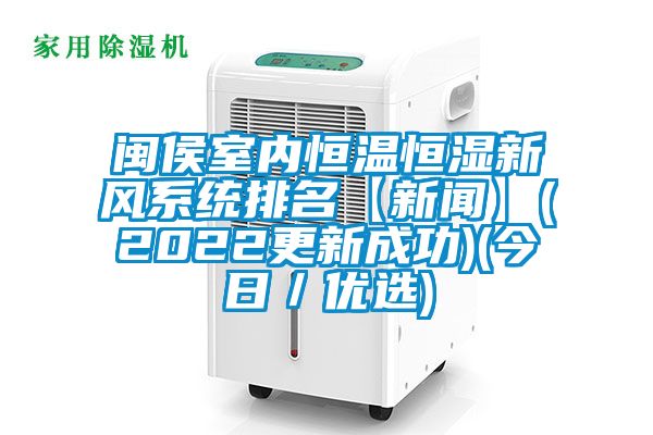 閩侯室內恒溫恒濕新風系統排名【新聞】(2022更新成功)(今日/優選)