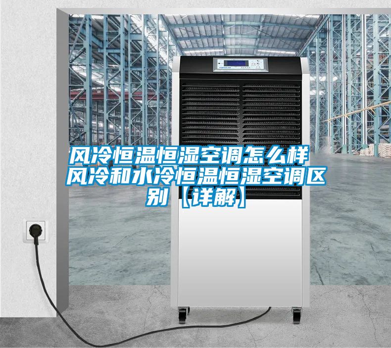 風冷恒溫恒濕空調(diào)怎么樣 風冷和水冷恒溫恒濕空調(diào)區(qū)別【詳解】