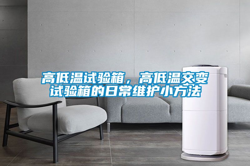 高低溫試驗箱，高低溫交變試驗箱的日常維護小方法
